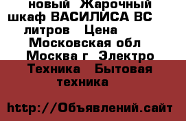 новый  Жарочный шкаф ВАСИЛИСА ВС 30 30 литров › Цена ­ 2 950 - Московская обл., Москва г. Электро-Техника » Бытовая техника   